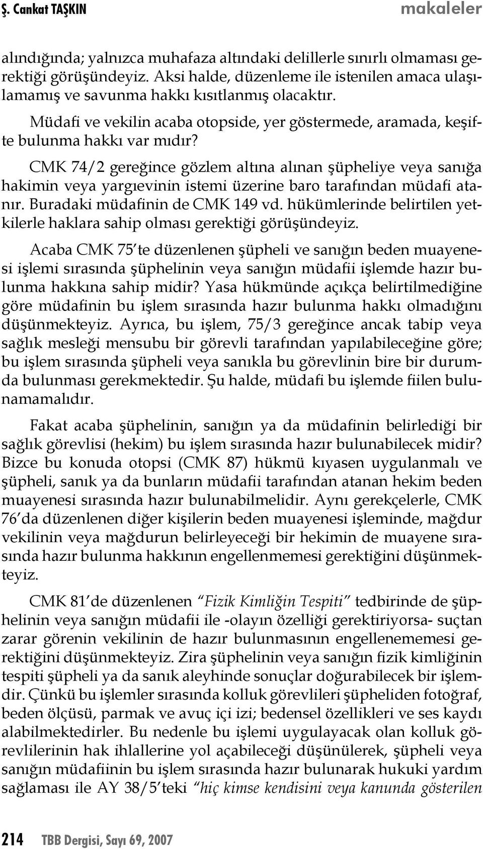 CMK 74/2 gereğince gözlem altına alınan şüpheliye veya sanığa hakimin veya yargıevinin istemi üzerine baro tarafından müdafi atanır. Buradaki müdafinin de CMK 149 vd.