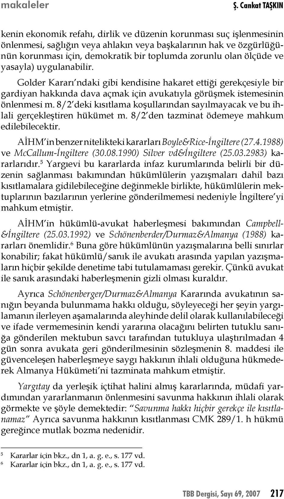 zorunlu olan ölçüde ve yasayla) uygulanabilir. Golder Kararı ndaki gibi kendisine hakaret ettiği gerekçesiyle bir gardiyan hakkında dava açmak için avukatıyla görüşmek istemesinin önlenmesi m.