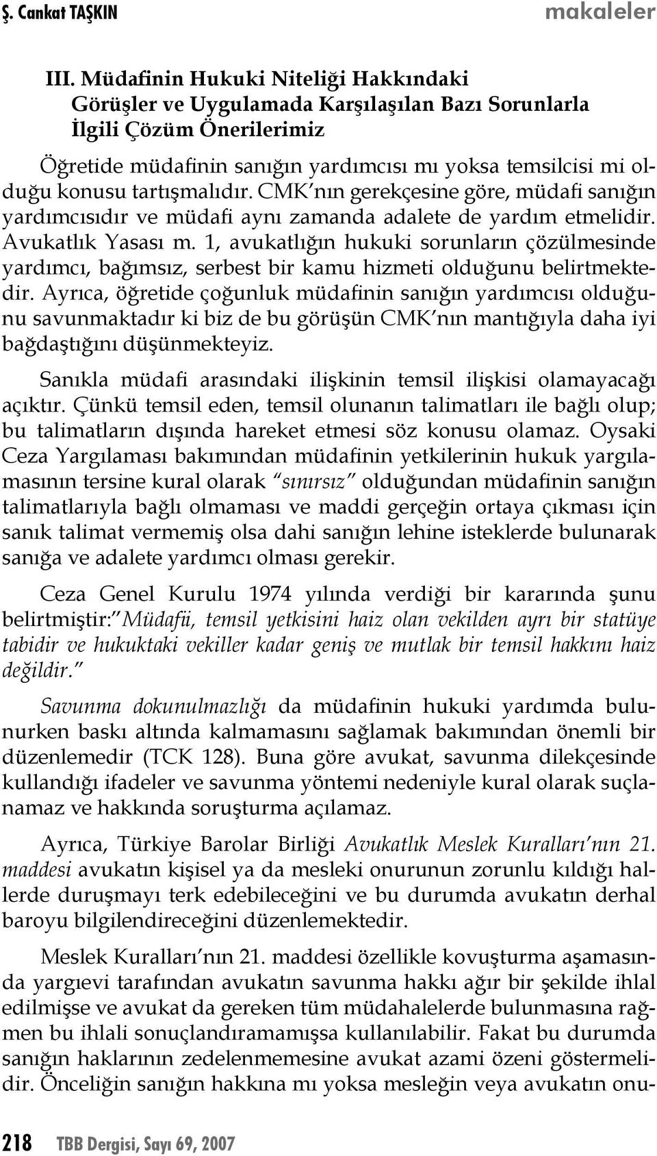 tartışmalıdır. CMK nın gerekçesine göre, müdafi sanığın yardımcısıdır ve müdafi aynı zamanda adalete de yardım etmelidir. Avukatlık Yasası m.