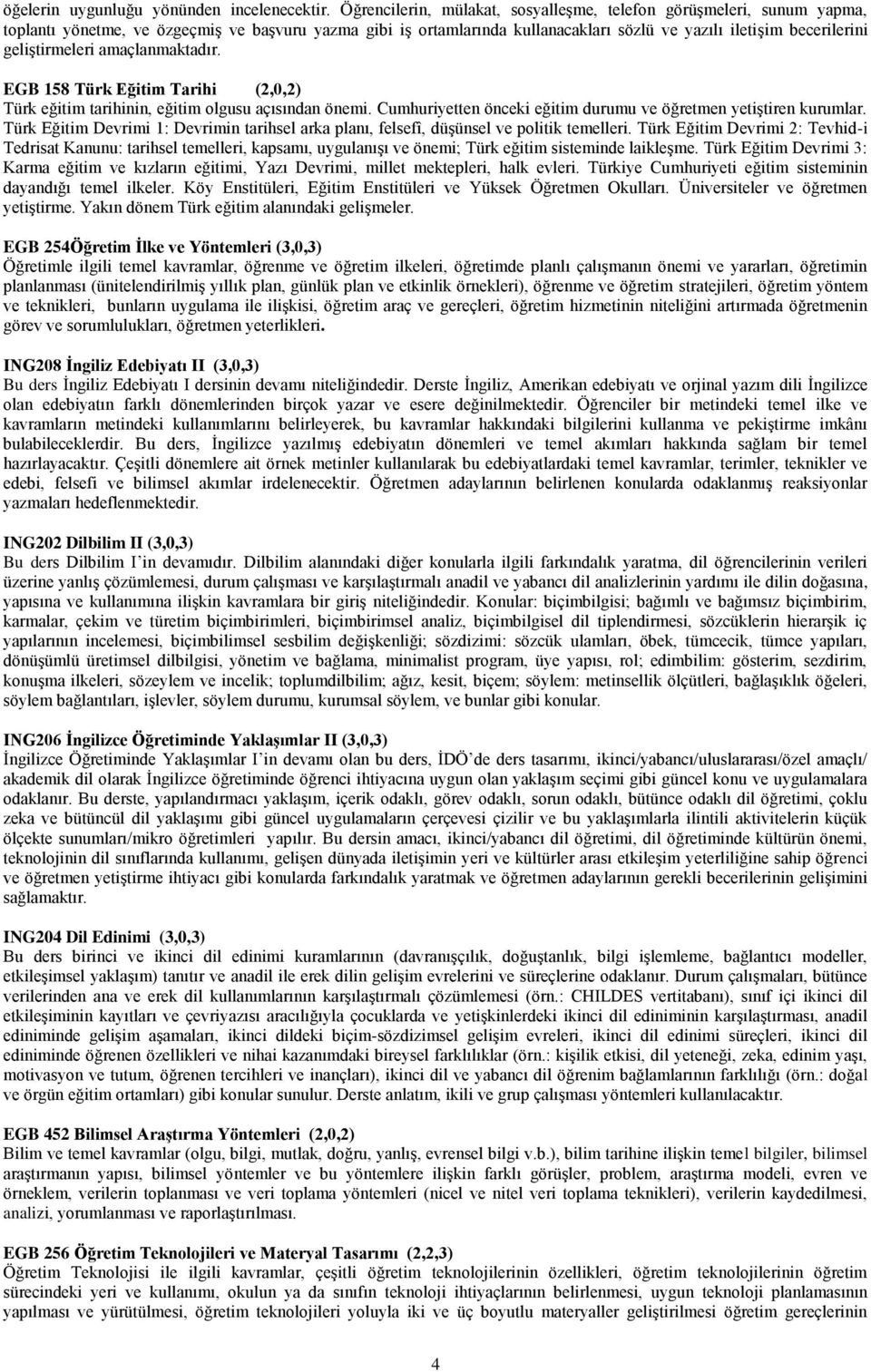 geliştirmeleri amaçlanmaktadır. EGB 158 Türk Eğitim Tarihi (2,0,2) Türk eğitim tarihinin, eğitim olgusu açısından önemi. Cumhuriyetten önceki eğitim durumu ve öğretmen yetiştiren kurumlar.