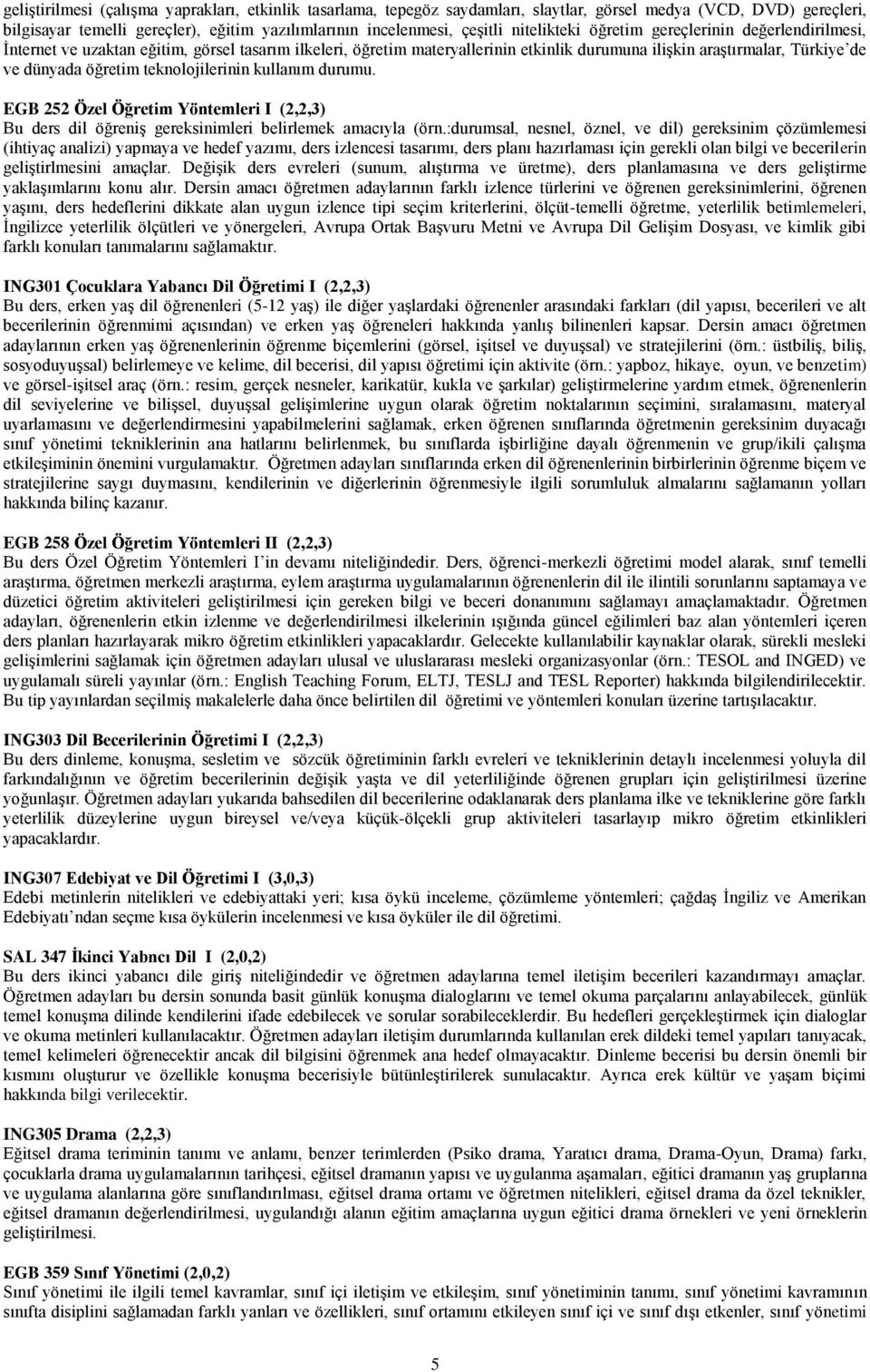 teknolojilerinin kullanım durumu. EGB 252 Özel Öğretim Yöntemleri I (2,2,3) Bu ders dil öğreniş gereksinimleri belirlemek amacıyla (örn.