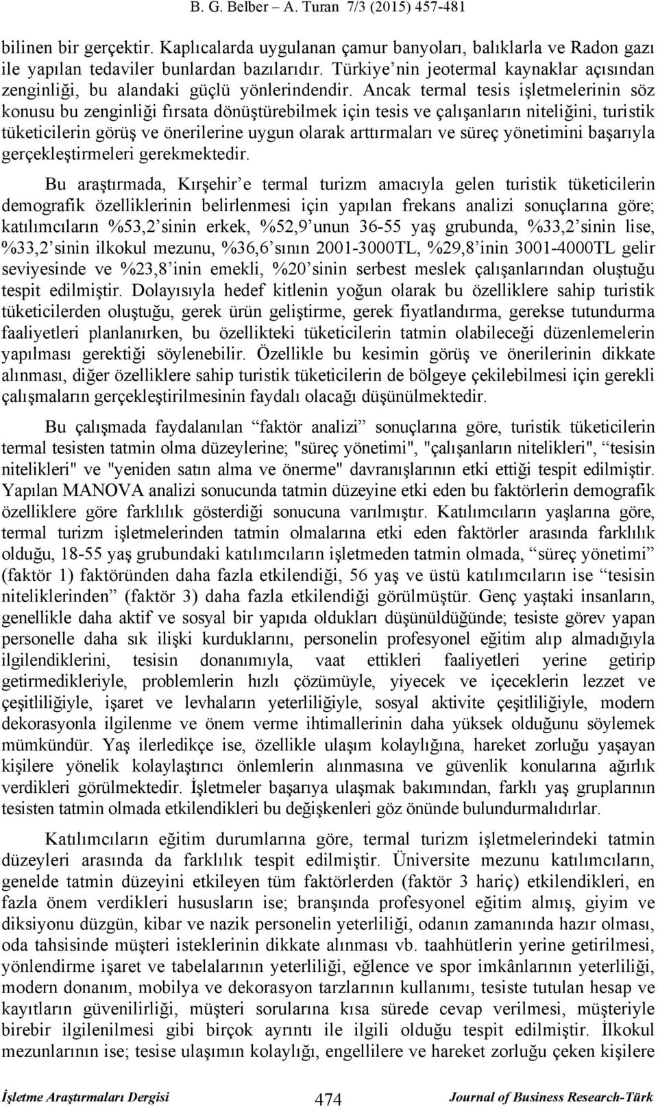 Ancak termal tesis işletmelerinin söz konusu bu zenginliği fırsata dönüştürebilmek için tesis ve çalışanların niteliğini, turistik tüketicilerin görüş ve önerilerine uygun olarak arttırmaları ve