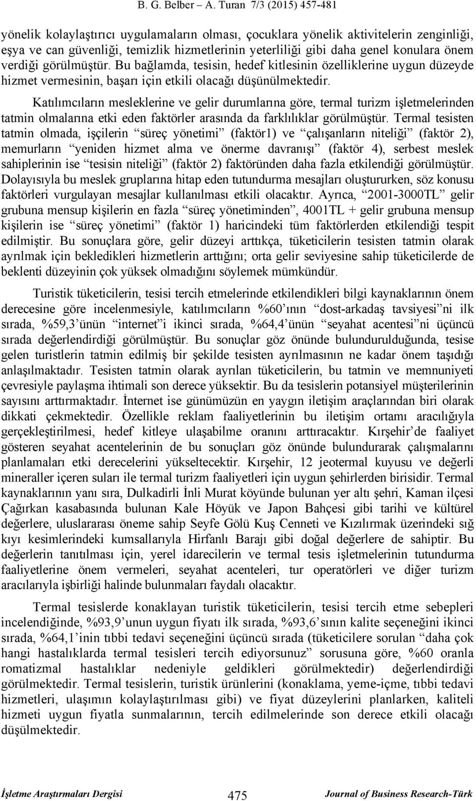 Katılımcıların mesleklerine ve gelir durumlarına göre, termal turizm işletmelerinden tatmin olmalarına etki eden faktörler arasında da farklılıklar görülmüştür.