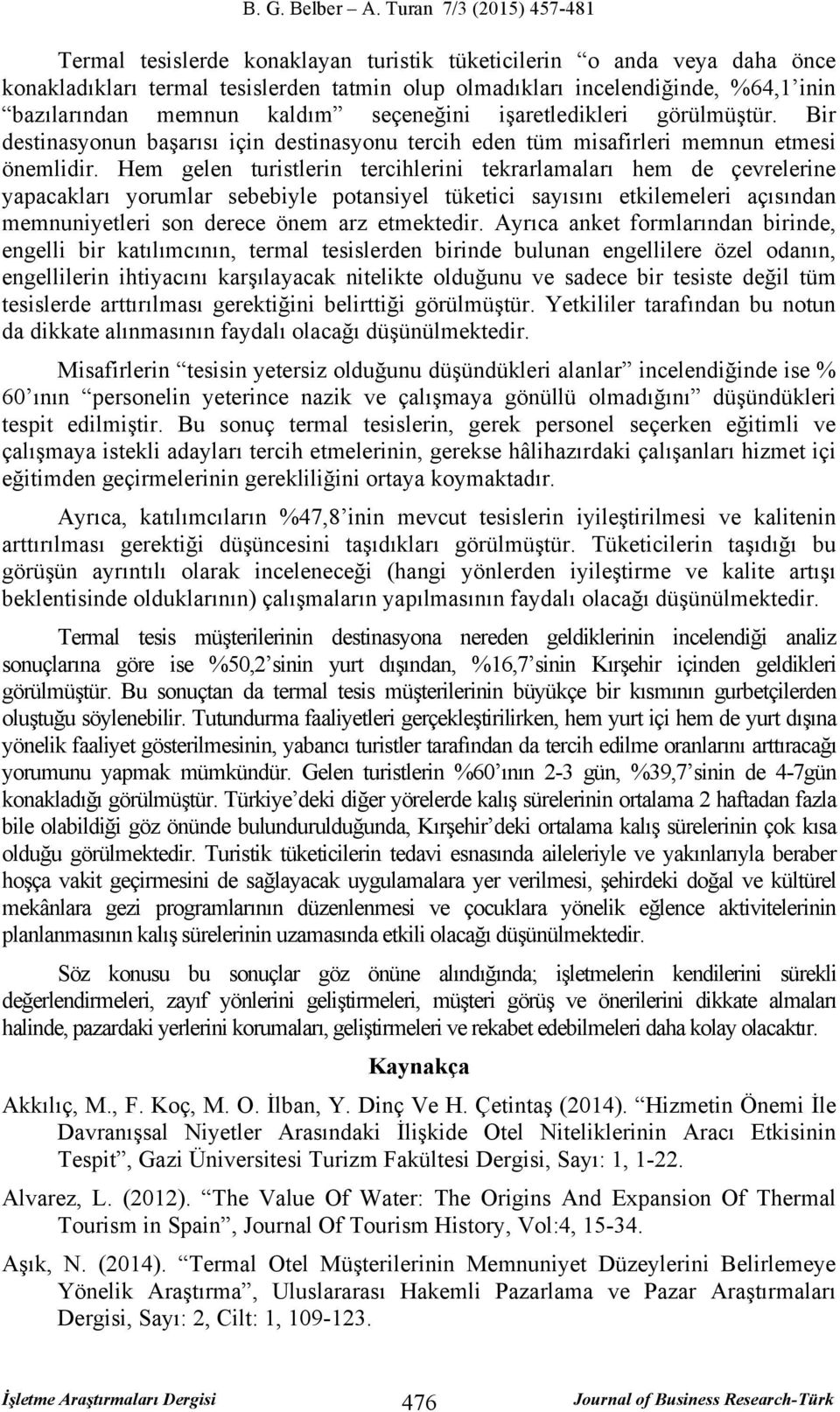 Hem gelen turistlerin tercihlerini tekrarlamaları hem de çevrelerine yapacakları yorumlar sebebiyle potansiyel tüketici sayısını etkilemeleri açısından memnuniyetleri son derece önem arz etmektedir.