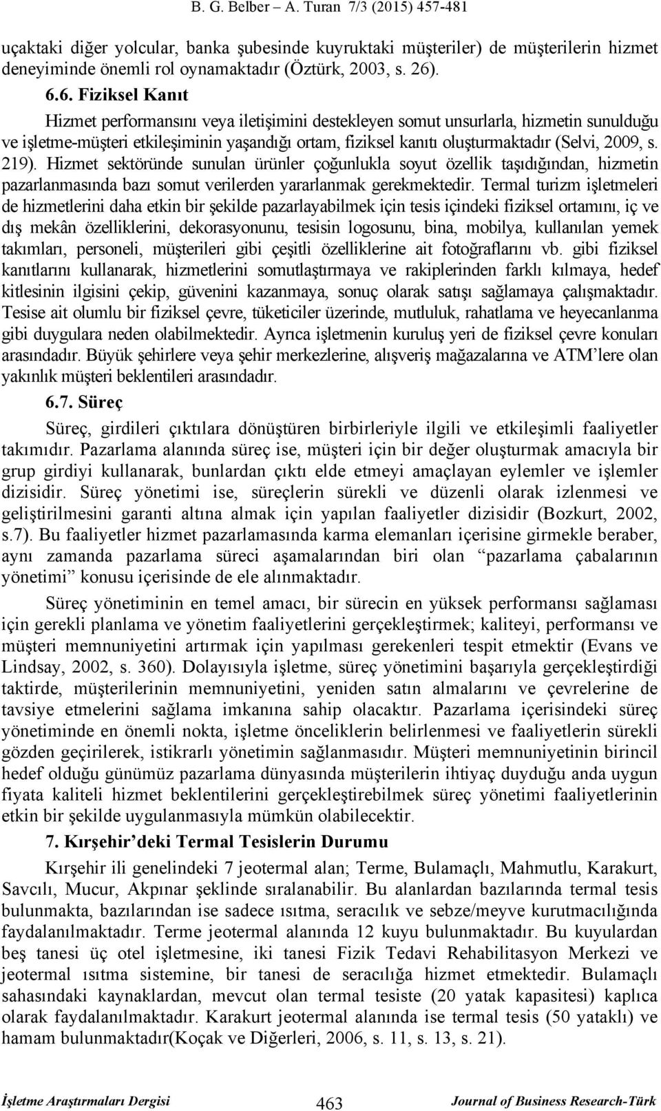 2009, s. 219). Hizmet sektöründe sunulan ürünler çoğunlukla soyut özellik taşıdığından, hizmetin pazarlanmasında bazı somut verilerden yararlanmak gerekmektedir.