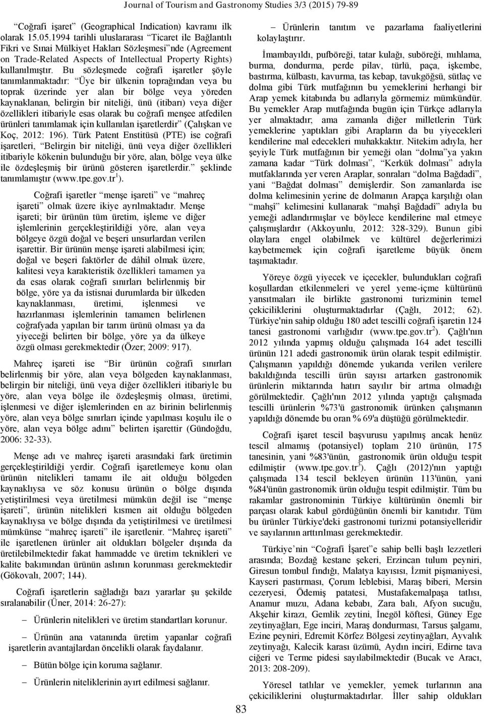 Bu sözleşmede coğrafi işaretler şöyle tanımlanmaktadır: Üye bir ülkenin toprağından veya bu toprak üzerinde yer alan bir bölge veya yöreden kaynaklanan, belirgin bir niteliği, ünü (itibarı) veya