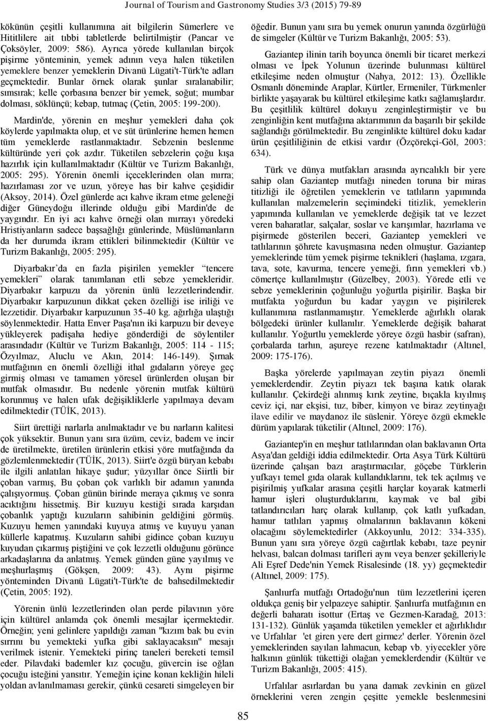 Bunlar örnek olarak şunlar sıralanabilir; sımsırak; kelle çorbasına benzer bir yemek, soğut; mumbar dolması, söklünçü; kebap, tutmaç (Çetin, 2005: 199-200).