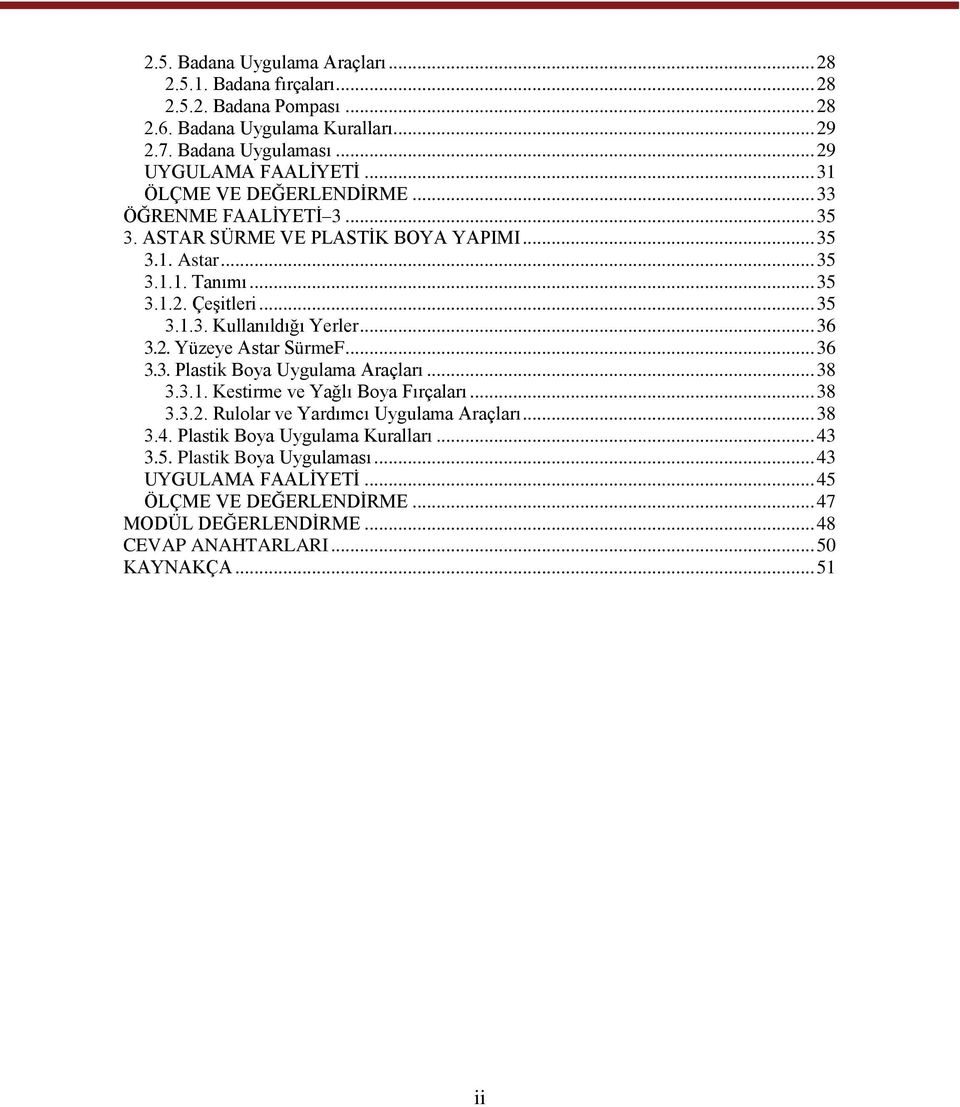 .. 36 3.2. Yüzeye Astar SürmeF... 36 3.3. Plastik Boya Uygulama Araçları... 38 3.3.1. Kestirme ve Yağlı Boya Fırçaları... 38 3.3.2. Rulolar ve Yardımcı Uygulama Araçları... 38 3.4.