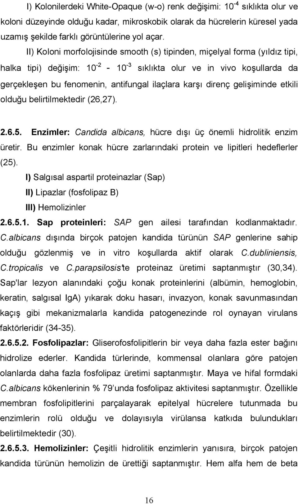 direnç gelişiminde etkili olduğu belirtilmektedir (26,27). 2.6.5. Enzimler: Candida albicans, hücre dışı üç önemli hidrolitik enzim üretir.