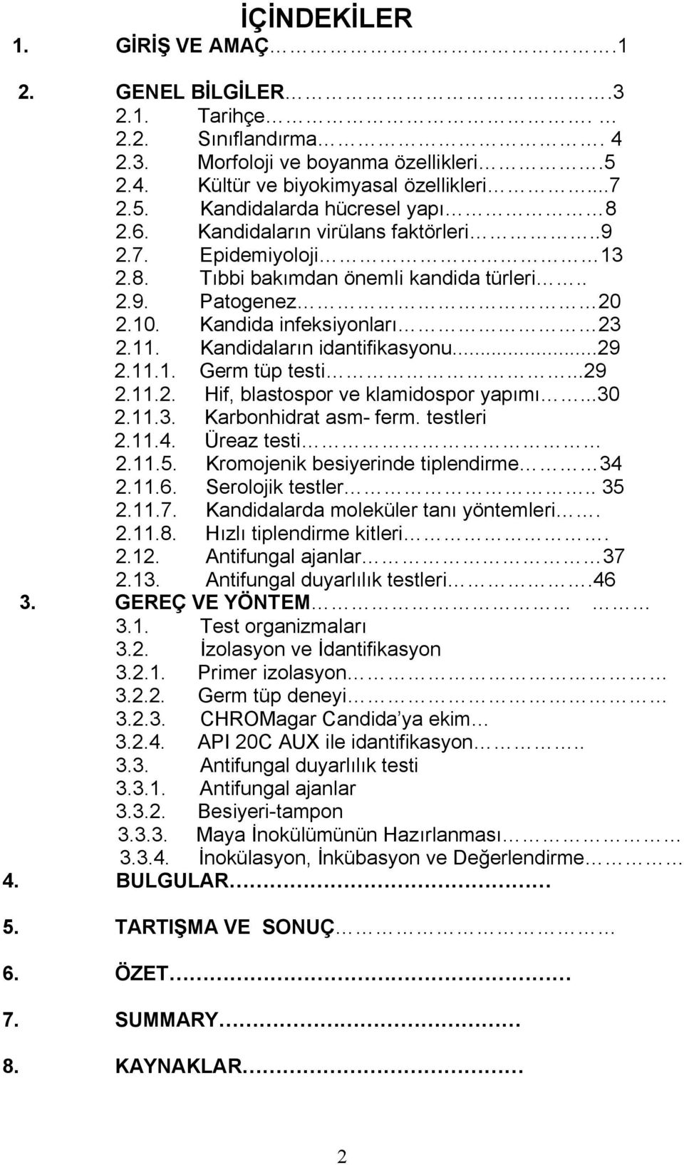 11.1. Germ tüp testi...29 2.11.2. Hif, blastospor ve klamidospor yapımı...30 2.11.3. Karbonhidrat asm- ferm. testleri 2.11.4. Üreaz testi 2.11.5. Kromojenik besiyerinde tiplendirme 34 2.11.6.