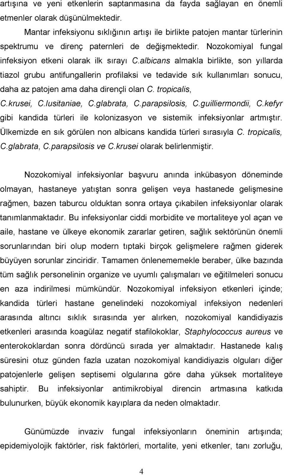 albicans almakla birlikte, son yıllarda tiazol grubu antifungallerin profilaksi ve tedavide sık kullanımları sonucu, daha az patojen ama daha dirençli olan C. tropicalis, C.krusei, C.lusitaniae, C.