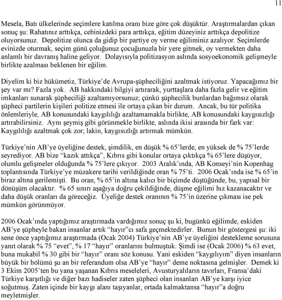 Seçimlerde evinizde oturmak, seçim günü çoluğunuz çocuğunuzla bir yere gitmek, oy vermekten daha anlamlı bir davranış haline geliyor.