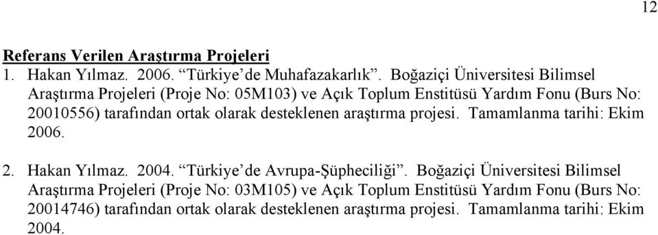 ortak olarak desteklenen araştırma projesi. Tamamlanma tarihi: Ekim 2006. 2. Hakan Yılmaz. 2004. Türkiye de Avrupa-Şüpheciliği.