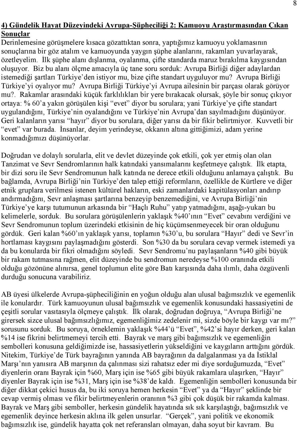 Biz bu alanı ölçme amacıyla üç tane soru sorduk: Avrupa Birliği diğer adaylardan istemediği şartları Türkiye den istiyor mu, bize çifte standart uyguluyor mu? Avrupa Birliği Türkiye yi oyalıyor mu?