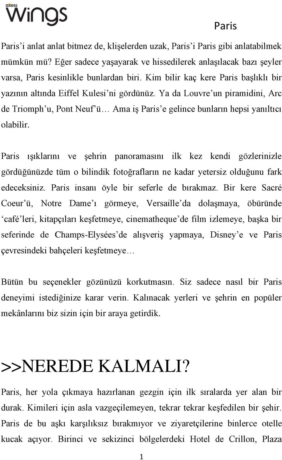 Paris ışıklarını ve şehrin panoramasını ilk kez kendi gözlerinizle gördüğünüzde tüm o bilindik fotoğrafların ne kadar yetersiz olduğunu fark edeceksiniz. Paris insanı öyle bir seferle de bırakmaz.