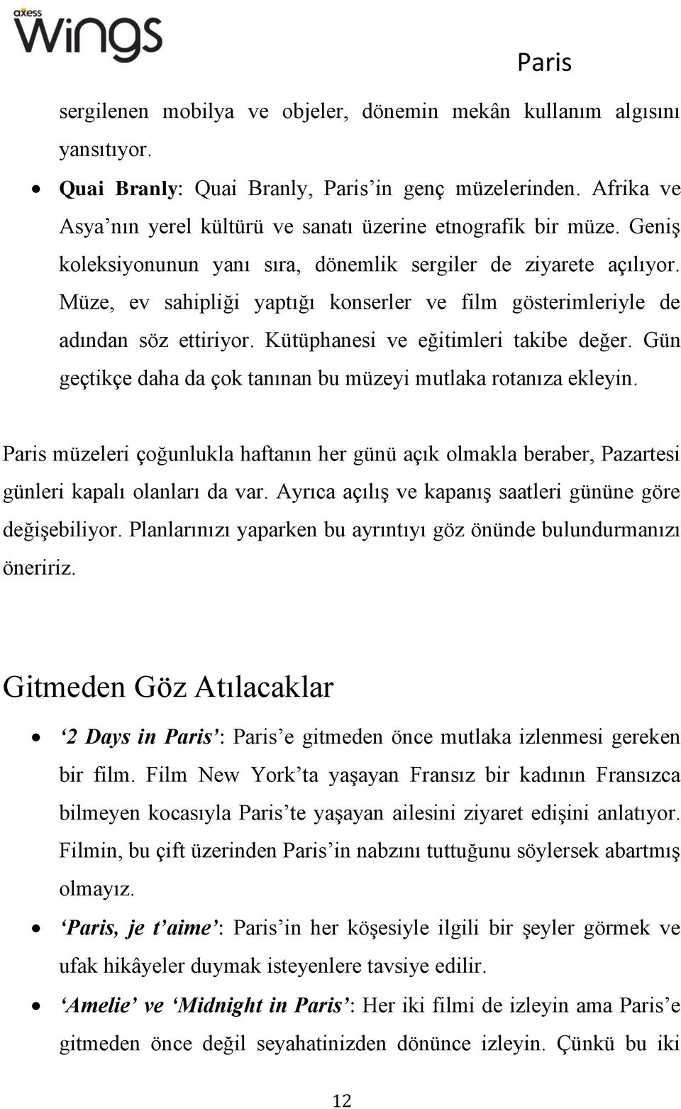 Gün geçtikçe daha da çok tanınan bu müzeyi mutlaka rotanıza ekleyin. Paris müzeleri çoğunlukla haftanın her günü açık olmakla beraber, Pazartesi günleri kapalı olanları da var.