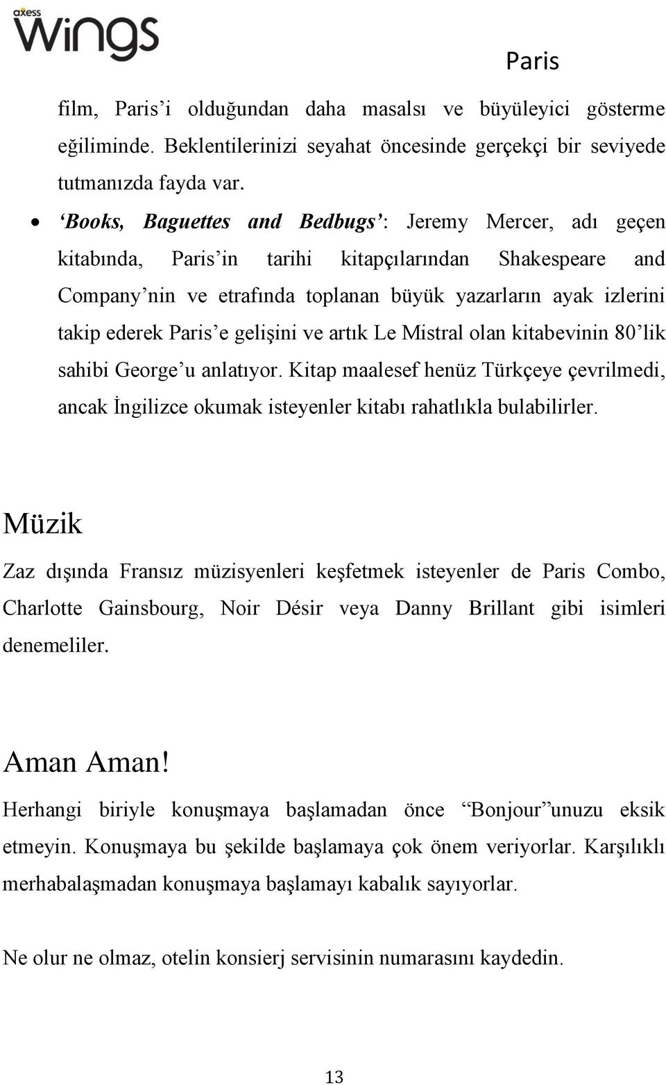 e gelişini ve artık Le Mistral olan kitabevinin 80 lik sahibi George u anlatıyor. Kitap maalesef henüz Türkçeye çevrilmedi, ancak İngilizce okumak isteyenler kitabı rahatlıkla bulabilirler.