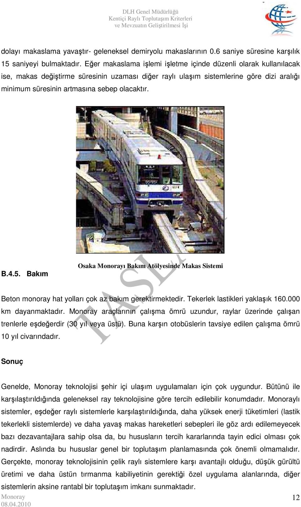 B.4.5. Bakım Osaka ı Bakım Atölyesinde Makas Sistemi Beton monoray hat yolları çok az bakım gerektirmektedir. Tekerlek lastikleri yaklaşık 160.000 km dayanmaktadır.