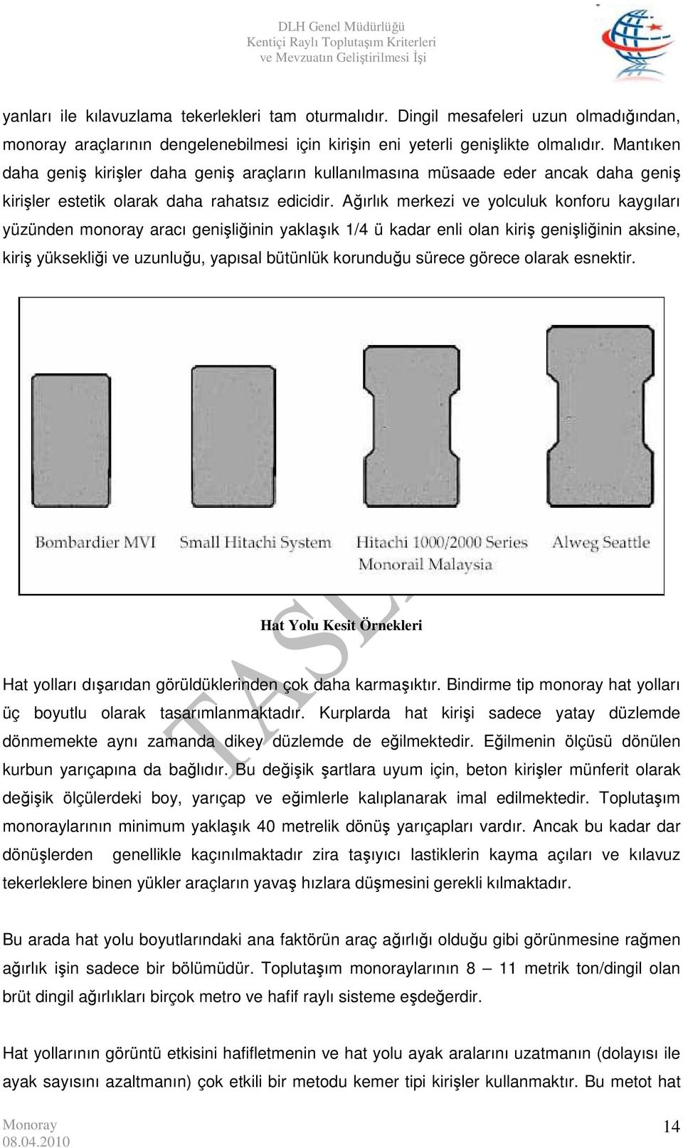 Ağırlık merkezi ve yolculuk konforu kaygıları yüzünden monoray aracı genişliğinin yaklaşık 1/4 ü kadar enli olan kiriş genişliğinin aksine, kiriş yüksekliği ve uzunluğu, yapısal bütünlük korunduğu