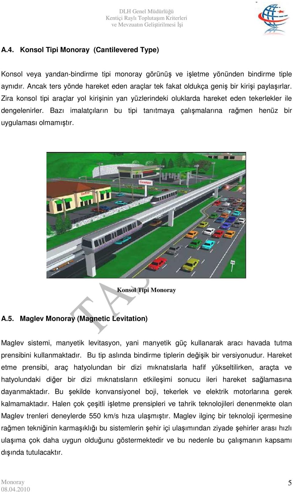 Bazı imalatçıların bu tipi tanıtmaya çalışmalarına rağmen henüz bir uygulaması olmamıştır. Konsol Tipi A.5.