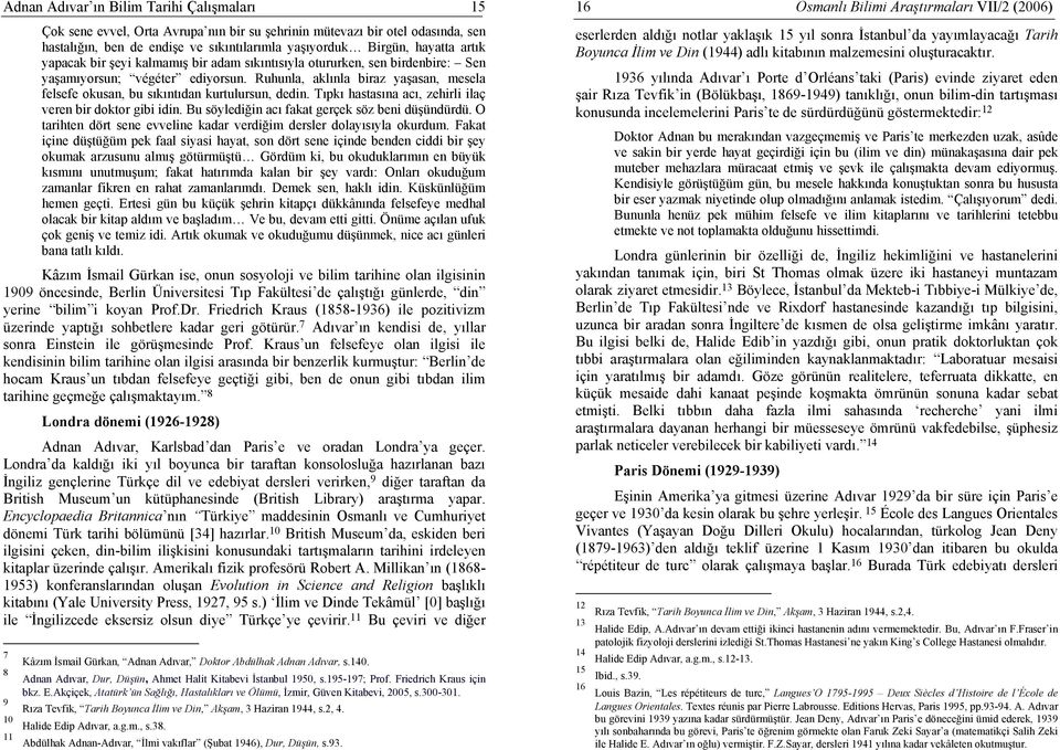 Ruhunla, aklınla biraz yaşasan, mesela felsefe okusan, bu sıkıntıdan kurtulursun, dedin. Tıpkı hastasına acı, zehirli ilaç veren bir doktor gibi idin.