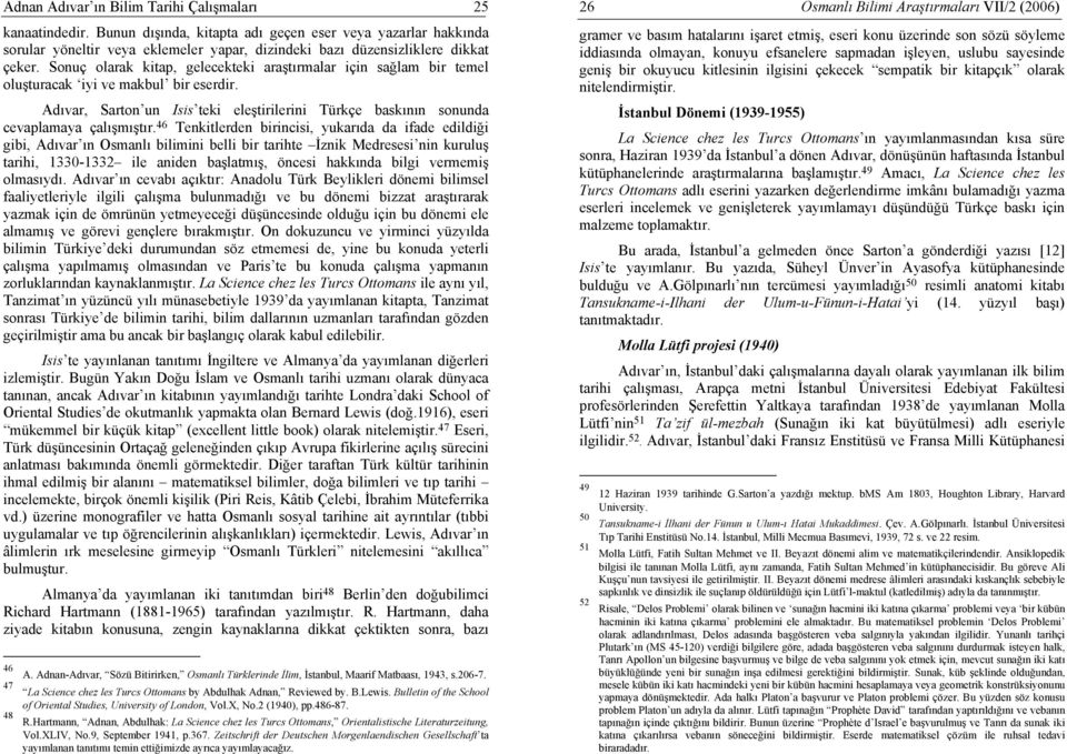 Sonuç olarak kitap, gelecekteki araştırmalar için sağlam bir temel oluşturacak iyi ve makbul bir eserdir. Adıvar, Sarton un Isis teki eleştirilerini Türkçe baskının sonunda cevaplamaya çalışmıştır.