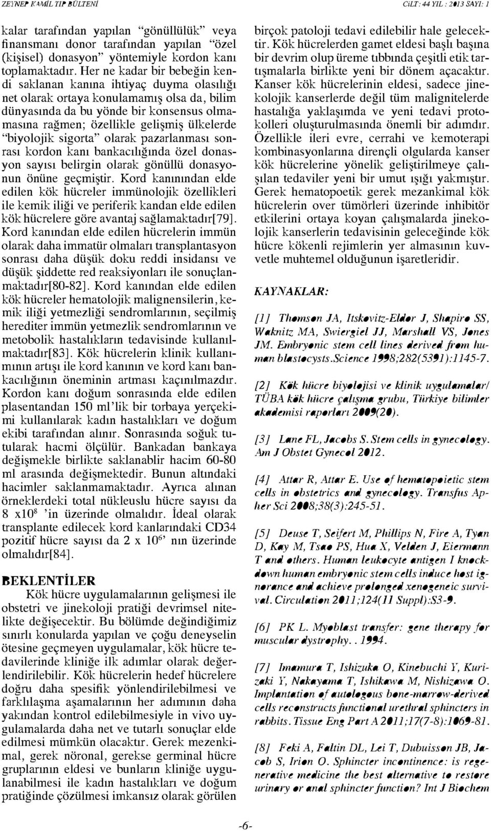 ülkelerde "biyolojik sigorta" olarak pazarlanması sonrası kordon kanı bankacılığında özel donasyon sayısı belirgin olarak gönüllü donasyanun önüne geçmiştir.