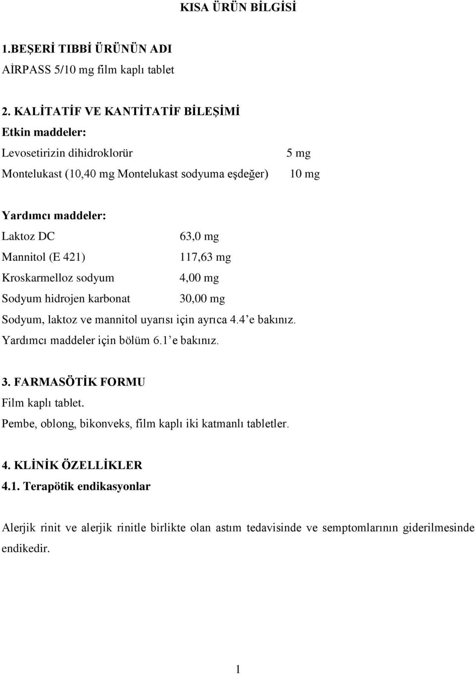 Mannitol (E 421) 117,63 mg Kroskarmelloz sodyum 4,00 mg Sodyum hidrojen karbonat 30,00 mg Sodyum, laktoz ve mannitol uyarısı için ayrıca 4.4 e bakınız.