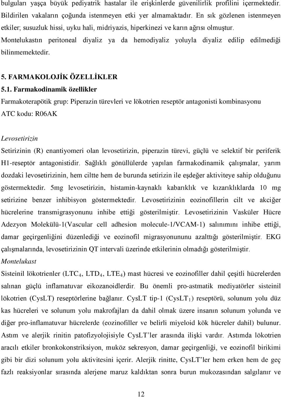 Montelukastın peritoneal diyaliz ya da hemodiyaliz yoluyla diyaliz edilip edilmediği bilinmemektedir. 5. FARMAKOLOJİK ÖZELLİKLER 5.1.