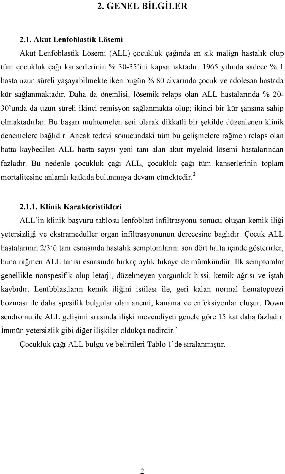 Daha da önemlisi, lösemik relaps olan ALL hastalarında % 20-30 unda da uzun süreli ikinci remisyon sağlanmakta olup; ikinci bir kür şansına sahip olmaktadırlar.