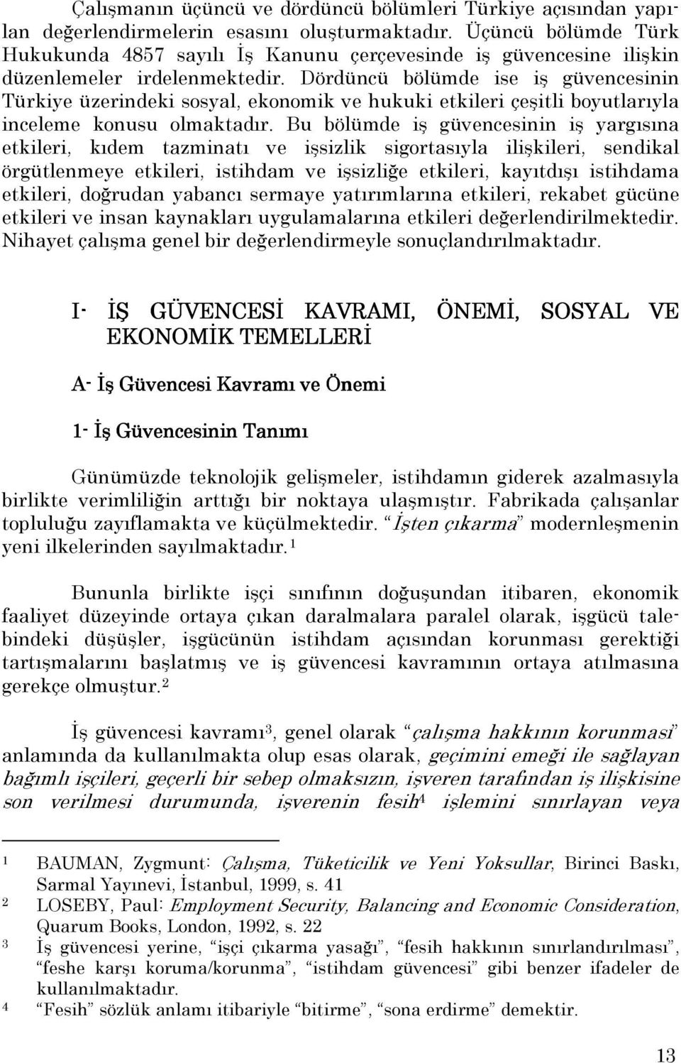 Dördüncü bölümde ise iş güvencesinin Türkiye üzerindeki sosyal, ekonomik ve hukuki etkileri çeşitli boyutlarıyla inceleme konusu olmaktadır.