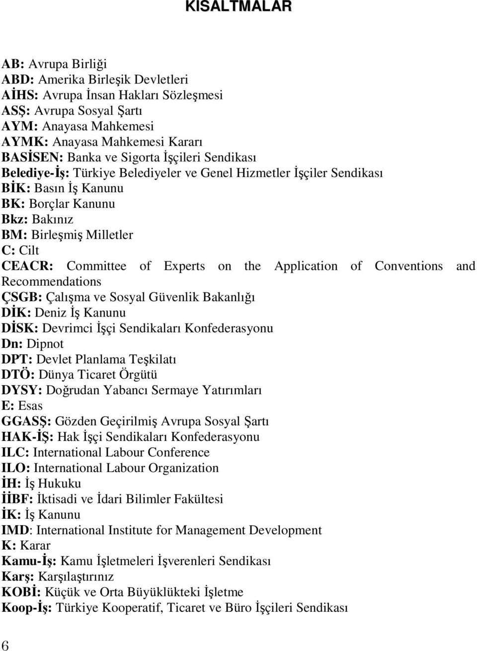 of Experts on the Application of Conventions and Recommendations ÇSGB: Çalışma ve Sosyal Güvenlik Bakanlığı DĐK: Deniz Đş Kanunu DĐSK: Devrimci Đşçi Sendikaları Konfederasyonu Dn: Dipnot DPT: Devlet