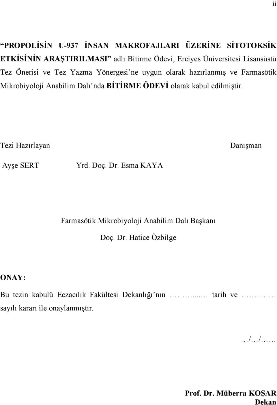 edilmiştir. Tezi Hazırlayan Danışman Ayşe SERT Yrd. Doç. Dr. Esma KAYA Farmasötik Mikrobiyoloji Anabilim Dalı Başkanı Doç. Dr. Hatice Özbilge ONAY : Bu tezin kabulü Eczacılık Fakültesi Dekanlığı nın.