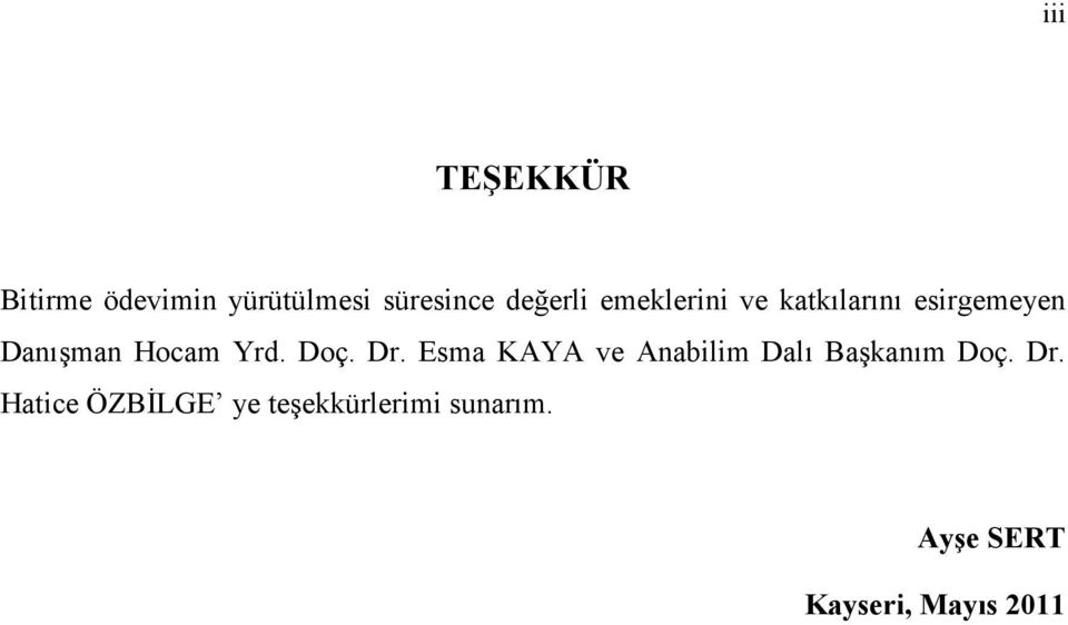 Doç. Dr. Esma KAYA ve Anabilim Dalı Başkanım Doç. Dr. Hatice ÖZBİLGE ye teşekkürlerimi sunarım.