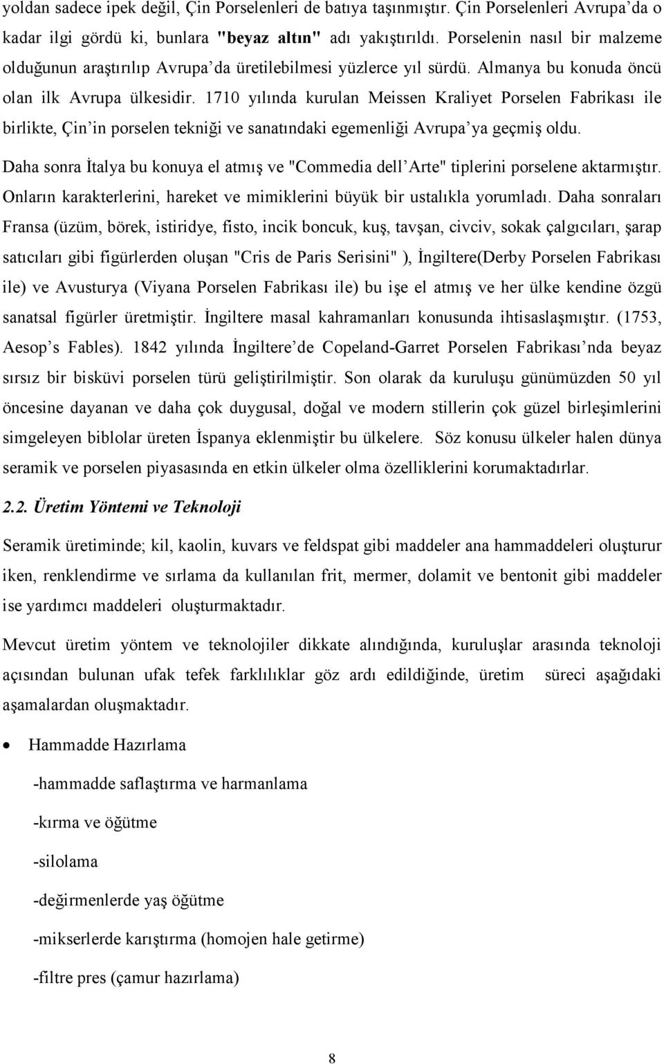 1710 yılında kurulan Meissen Kraliyet Porselen Fabrikası ile birlikte, Çin in porselen tekniği ve sanatındaki egemenliği Avrupa ya geçmiş oldu.