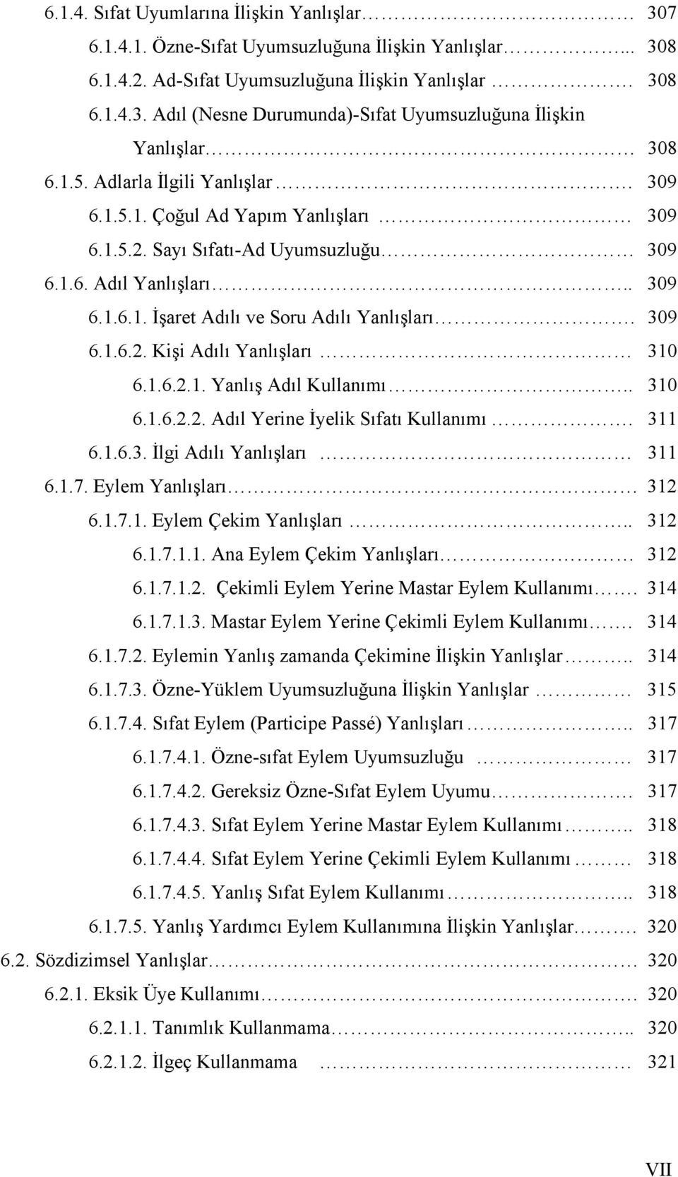 1.6.2.1. Yanlış Adıl Kullanımı.. 310 6.1.6.2.2. Adıl Yerine İyelik Sıfatı Kullanımı. 311 6.1.6.3. İlgi Adılı Yanlışları 311 6.1.7. Eylem Yanlışları 312 6.1.7.1. Eylem Çekim Yanlışları.. 312 6.1.7.1.1. Ana Eylem Çekim Yanlışları 312 6.