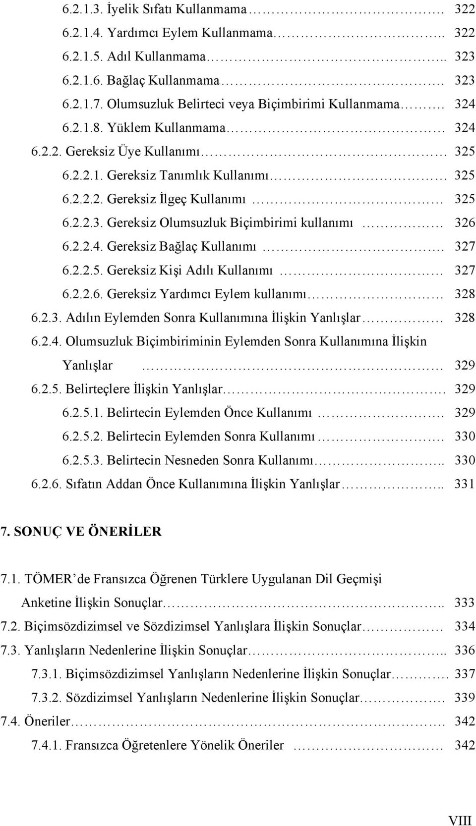 2.2.3. Gereksiz Olumsuzluk Biçimbirimi kullanımı 326 6.2.2.4. Gereksiz Bağlaç Kullanımı. 327 6.2.2.5. Gereksiz Kişi Adılı Kullanımı 327 6.2.2.6. Gereksiz Yardımcı Eylem kullanımı 328 6.2.3. Adılın Eylemden Sonra Kullanımına İlişkin Yanlışlar 328 6.