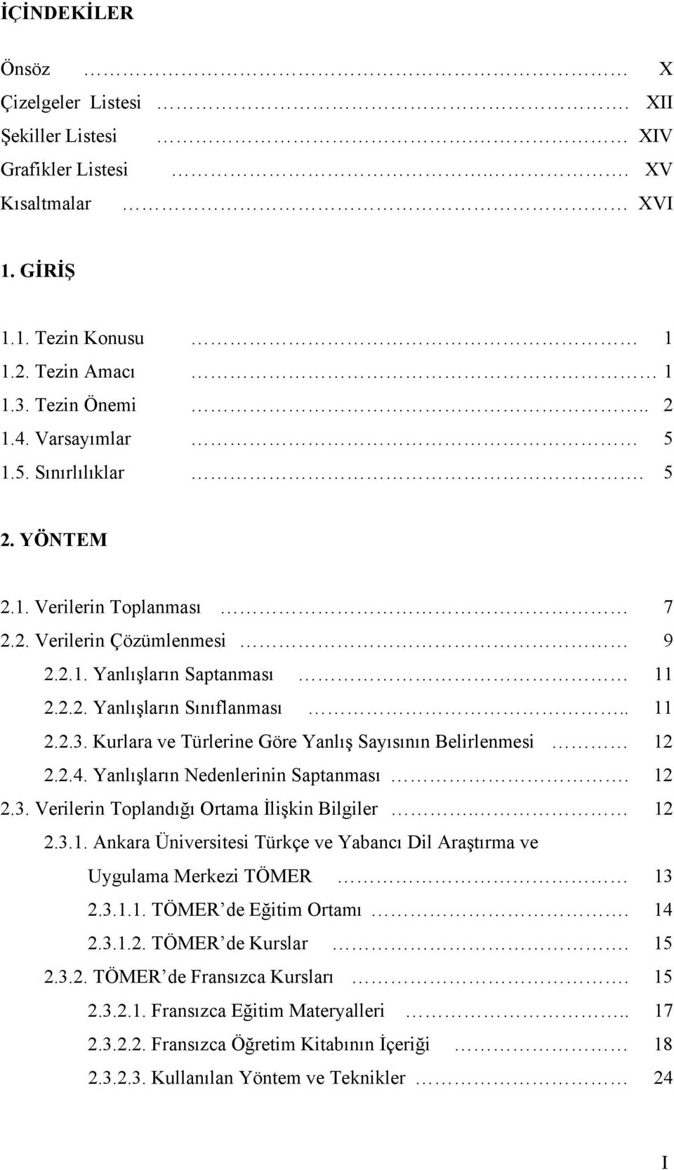 Kurlara ve Türlerine Göre Yanlış Sayısının Belirlenmesi 12 2.2.4. Yanlışların Nedenlerinin Saptanması. 12 2.3. Verilerin Toplandığı Ortama İlişkin Bilgiler. 12 2.3.1. Ankara Üniversitesi Türkçe ve Yabancı Dil Araştırma ve Uygulama Merkezi TÖMER 13 2.