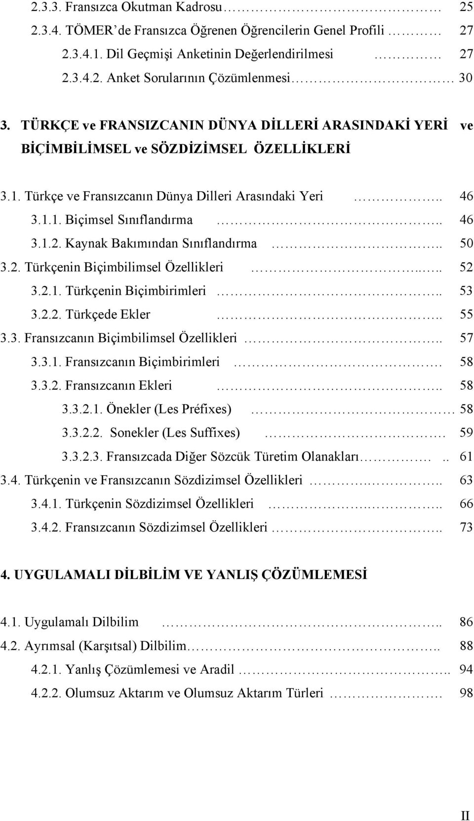 Kaynak Bakımından Sınıflandırma.. 50 3.2. Türkçenin Biçimbilimsel Özellikleri.... 52 3.2.1. Türkçenin Biçimbirimleri.. 53 3.2.2. Türkçede Ekler.. 55 3.3. Fransızcanın Biçimbilimsel Özellikleri.. 57 3.