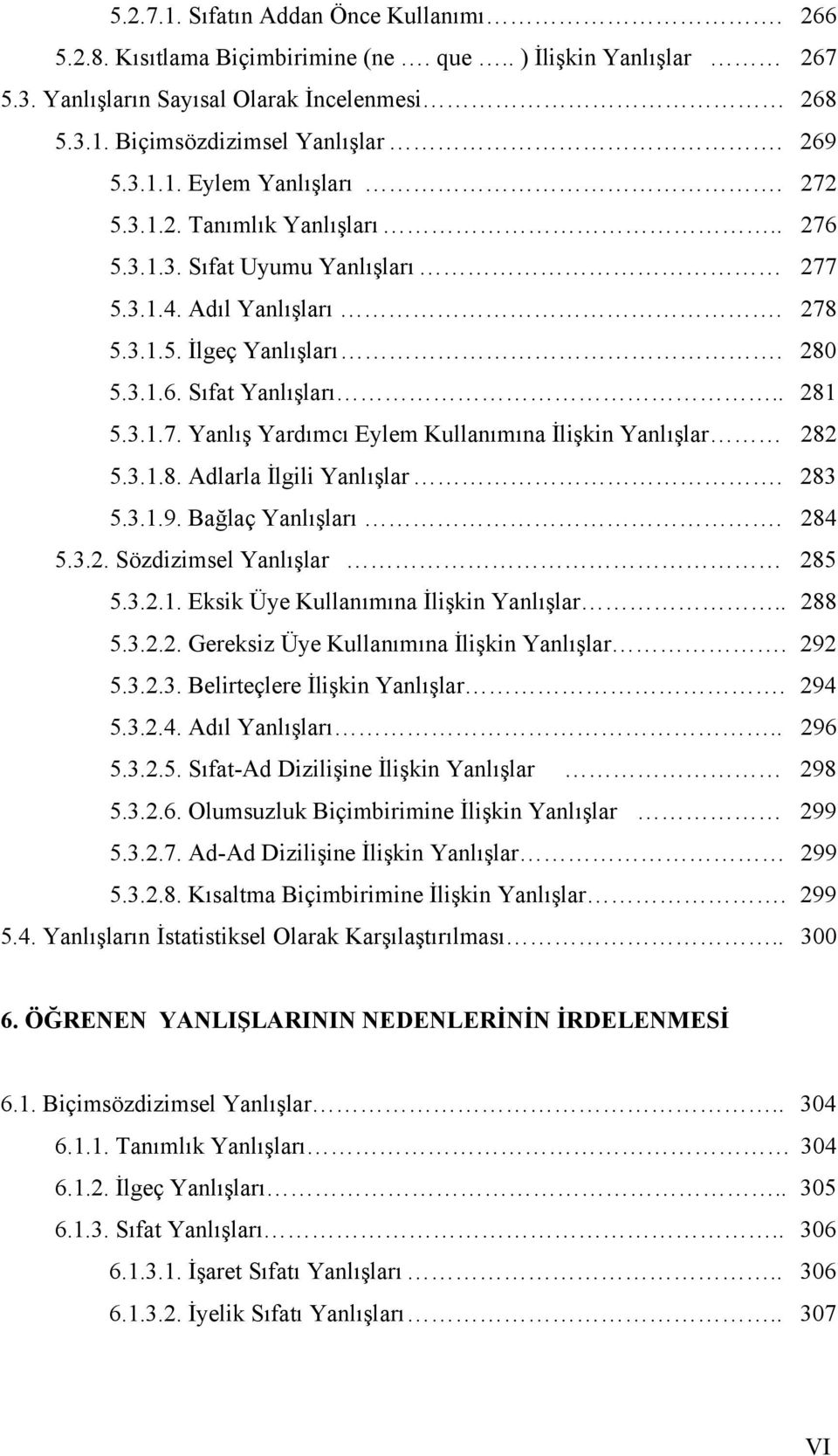 3.1.8. Adlarla İlgili Yanlışlar. 283 5.3.1.9. Bağlaç Yanlışları. 284 5.3.2. Sözdizimsel Yanlışlar 285 5.3.2.1. Eksik Üye Kullanımına İlişkin Yanlışlar.. 288 5.3.2.2. Gereksiz Üye Kullanımına İlişkin Yanlışlar.