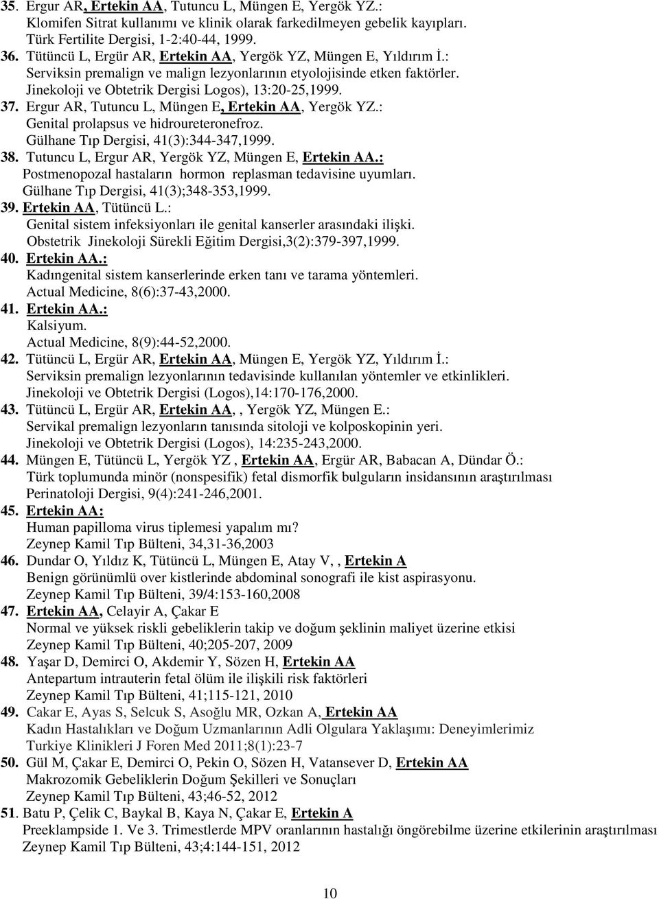 Ergur AR, Tutuncu L, Müngen E, Ertekin AA, Yergök YZ.: Genital prolapsus ve hidroureteronefroz. Gülhane Tıp Dergisi, 41(3):344-347,1999. 38. Tutuncu L, Ergur AR, Yergök YZ, Müngen E, Ertekin AA.