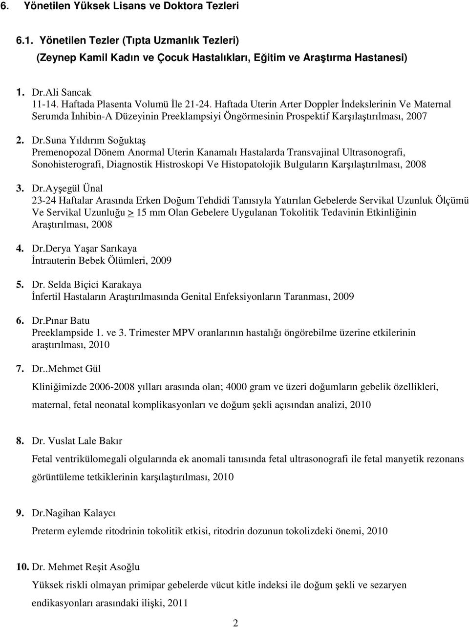 Suna Yıldırım Soğuktaş Premenopozal Dönem Anormal Uterin Kanamalı Hastalarda Transvajinal Ultrasonografi, Sonohisterografi, Diagnostik Histroskopi Ve Histopatolojik Bulguların Karşılaştırılması, 2008