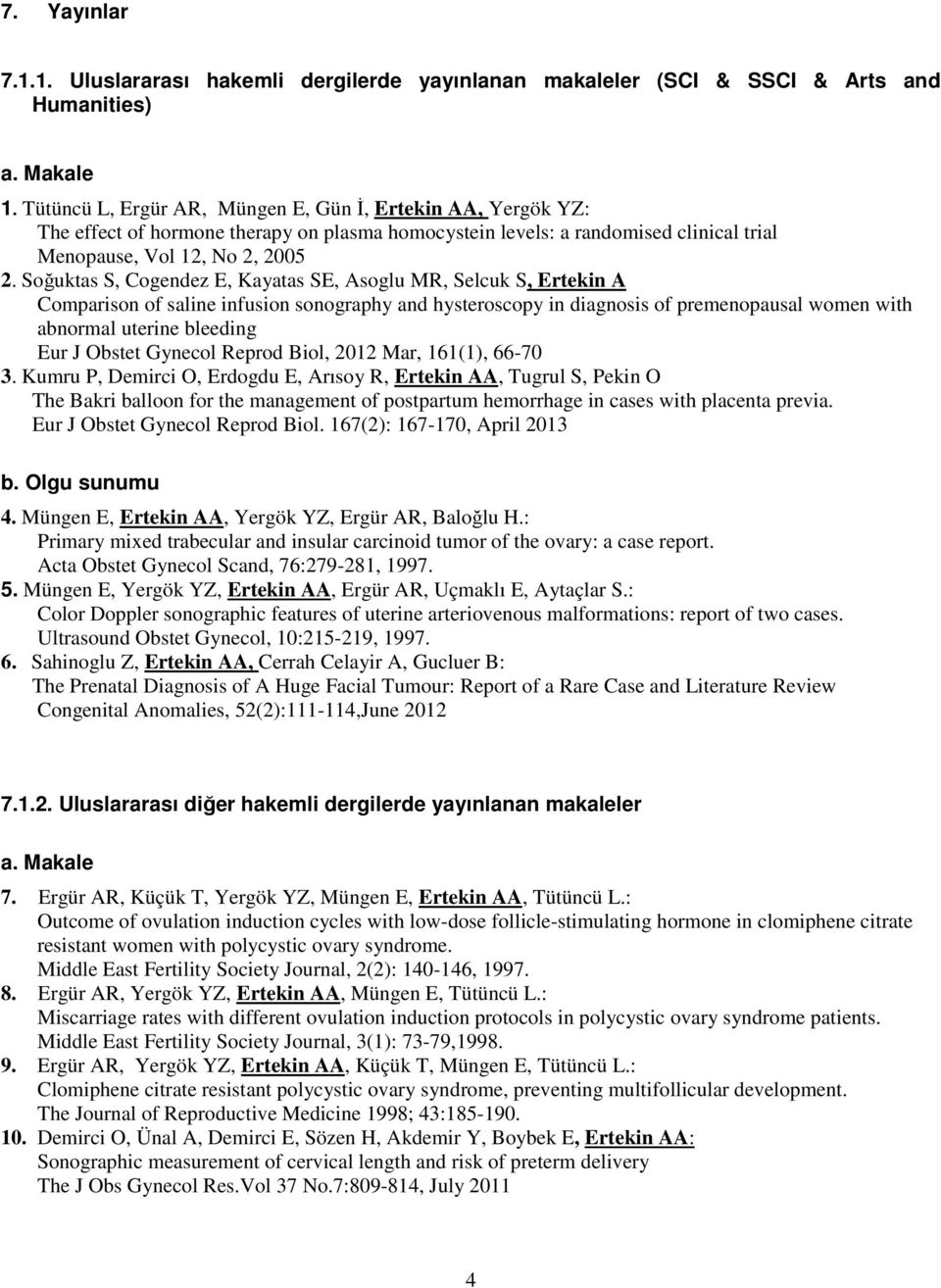 Soğuktas S, Cogendez E, Kayatas SE, Asoglu MR, Selcuk S, Ertekin A Comparison of saline infusion sonography and hysteroscopy in diagnosis of premenopausal women with abnormal uterine bleeding Eur J