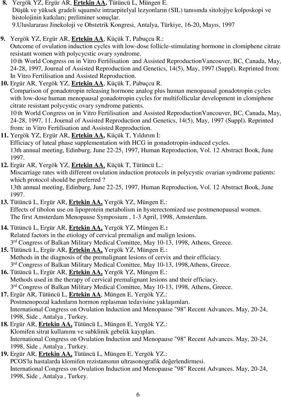 Uluslararası Jinekoloji ve Obstetrik Kongresi, Antalya, Türkiye, 16-20, Mayıs, 1997 9. Yergök YZ, Ergür AR, Ertekin AA, Küçük T, Pabuçcu R.