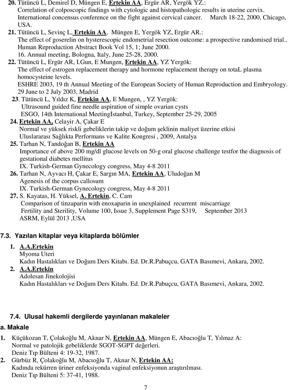 : The effect of goserelin on hysterescopic endometrial resection outcome: a prospective randomised trial.. Human Reproduction Abstract Book Vol 15, 1; June 2000. 16.