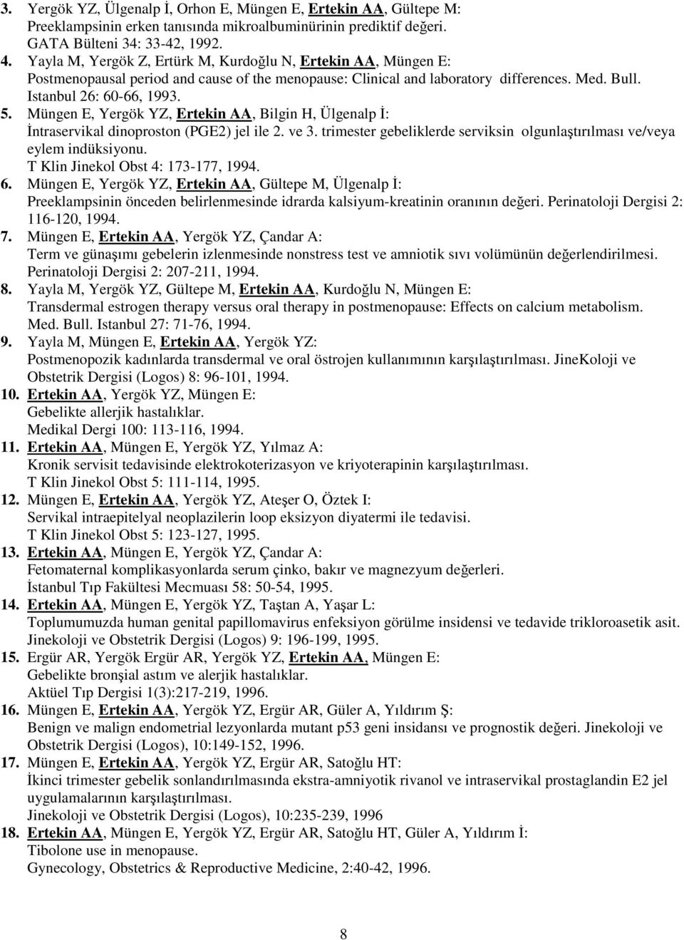 Müngen E, Yergök YZ, Ertekin AA, Bilgin H, Ülgenalp İ: İntraservikal dinoproston (PGE2) jel ile 2. ve 3. trimester gebeliklerde serviksin olgunlaştırılması ve/veya eylem indüksiyonu.