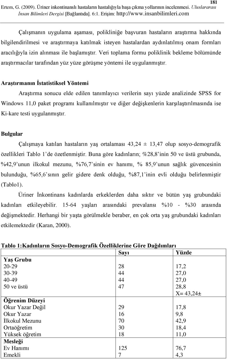 Araştırmanın İstatistiksel Yöntemi Araştırma sonucu elde edilen tanımlayıcı verilerin sayı yüzde analizinde SPSS for Windows 11,0 paket programı kullanılmıştır ve diğer değişkenlerin