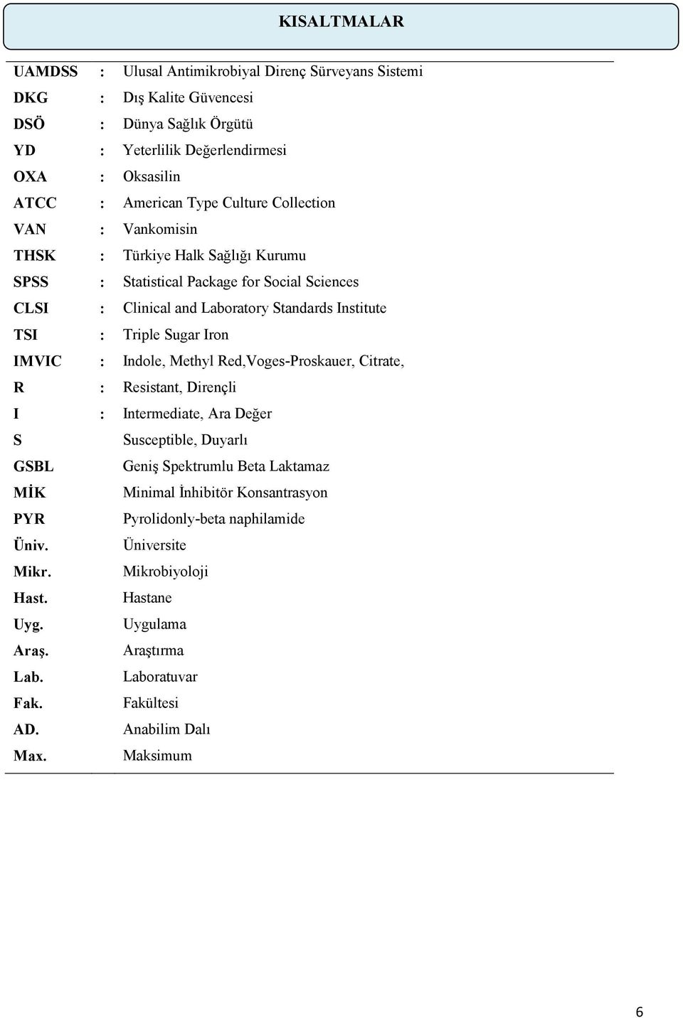 Iron IMVIC : Indole, Methyl Red,Voges-Proskauer, Citrate, R : Resistant, Dirençli I : Intermediate, Ara Değer S Susceptible, Duyarlı GSBL Geniş Spektrumlu Beta Laktamaz MİK Minimal İnhibitör