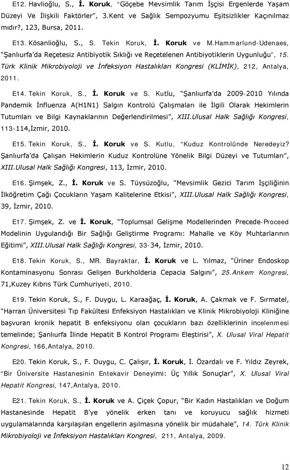 Türk Klinik Mikrobiyoloji ve İnfeksiyon Hastalıkları Kongresi (KLİMİK), 212, Antalya, 2011. E14. Tekin Koruk, S., İ. Koruk ve S.