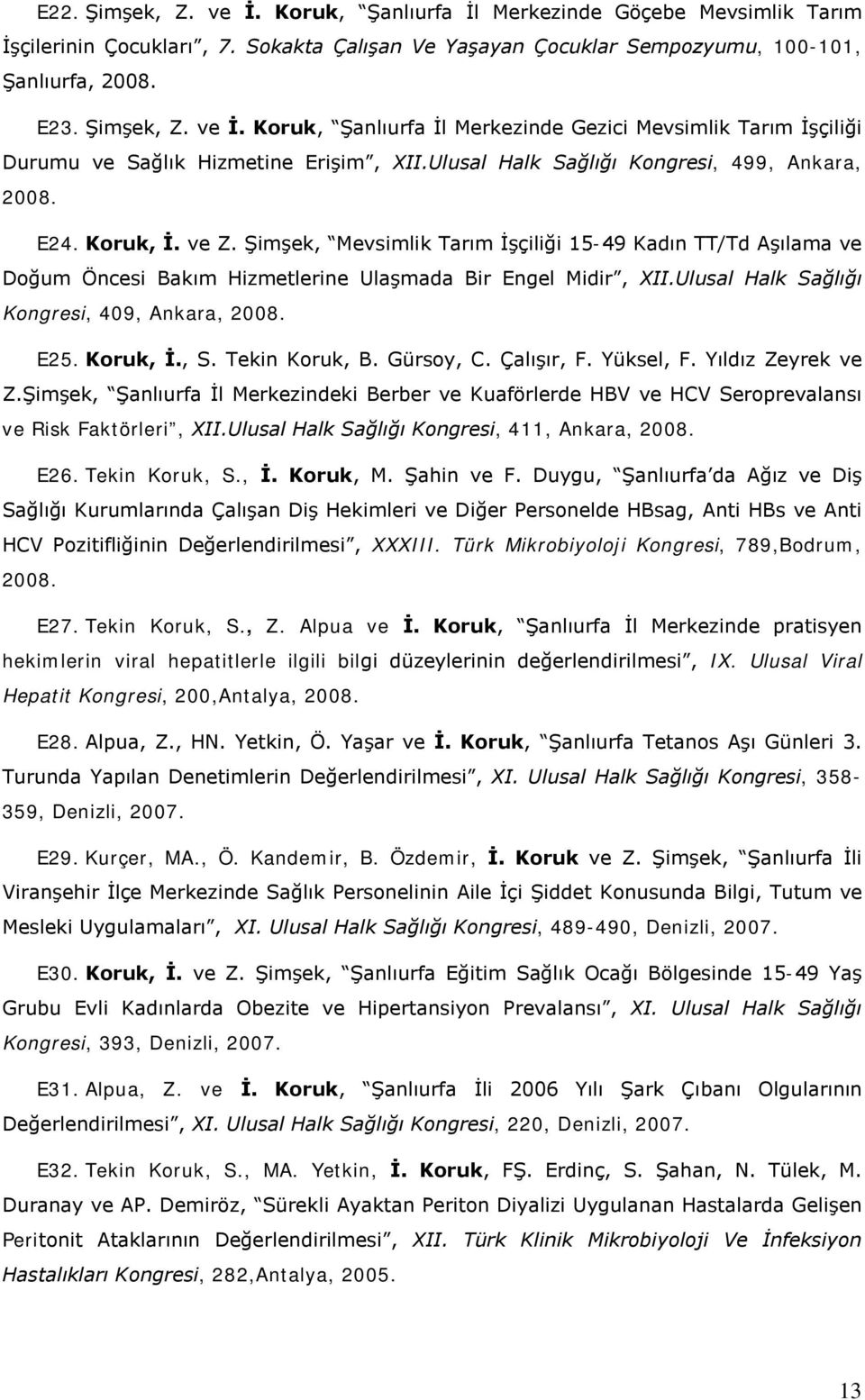 Ulusal Halk Sağlığı Kongresi, 409, Ankara, 2008. E25. Koruk, İ., S. Tekin Koruk, B. Gürsoy, C. Çalışır, F. Yüksel, F. Yıldız Zeyrek ve Z.